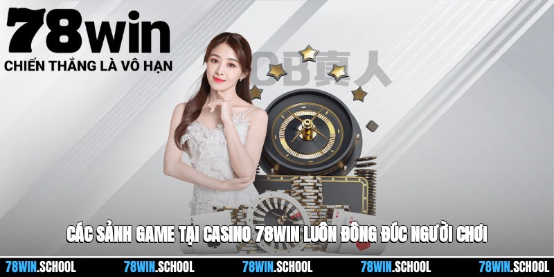 Casino 78win 2 Các sảnh game tại casino 78win luôn đông đúc người chơi
